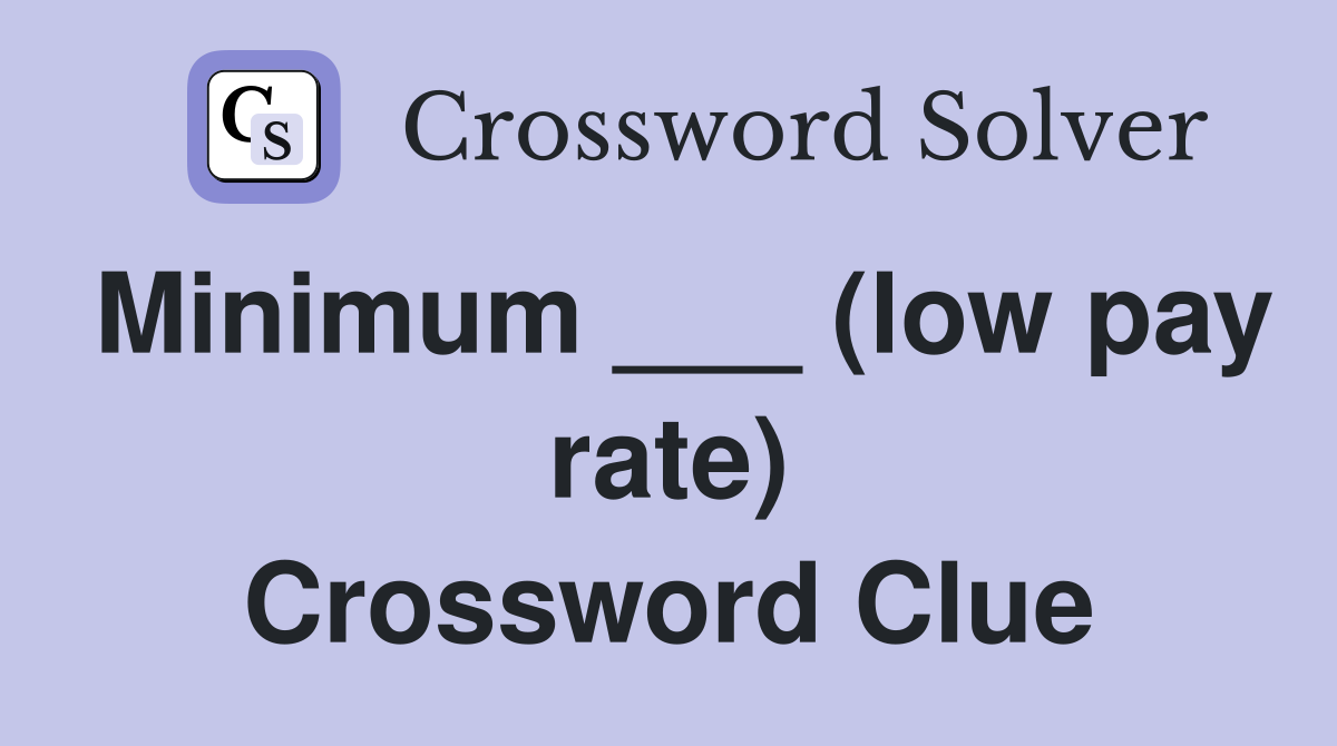 Minimum ___ (low pay rate) Crossword Clue
