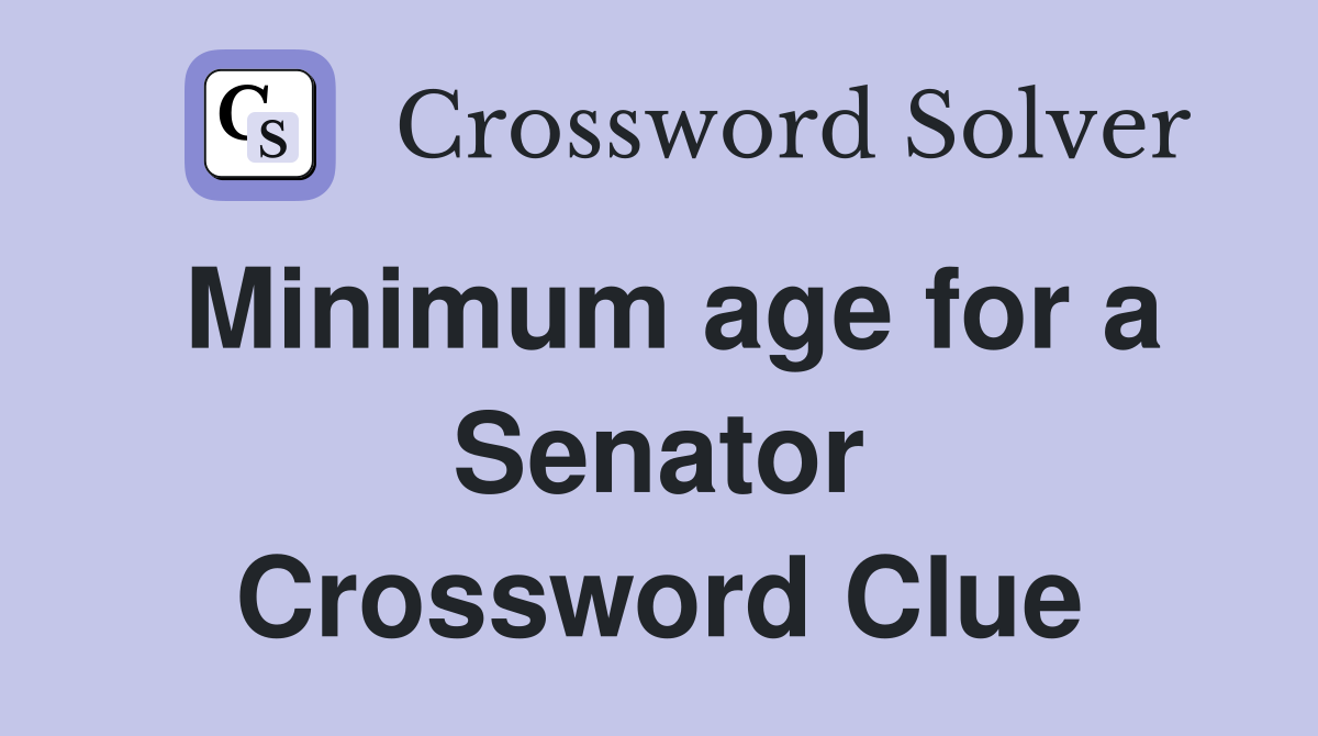 Minimum age for a Senator Crossword Clue