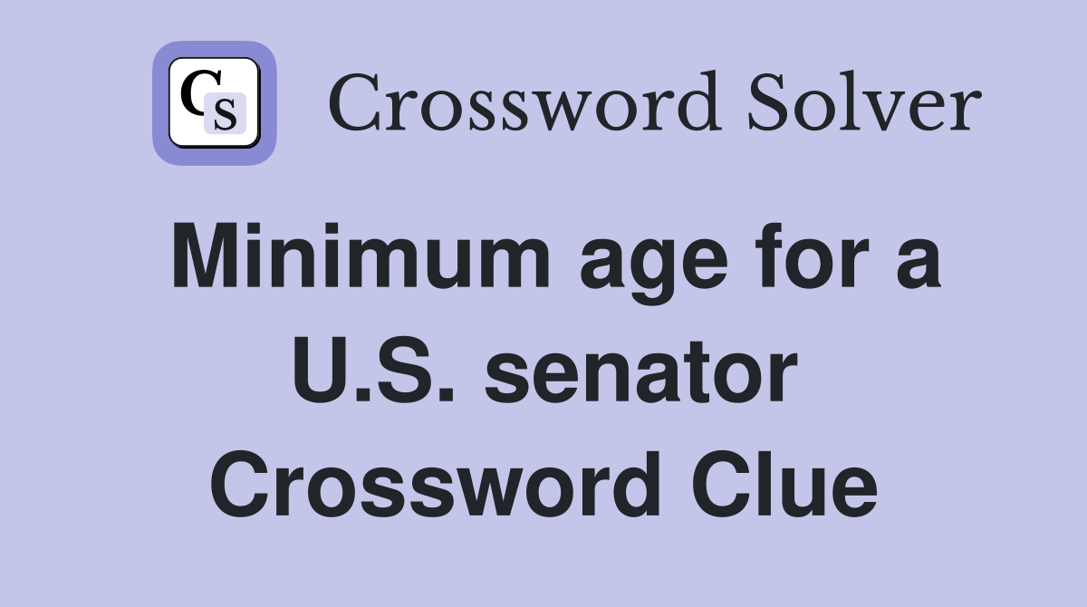 Minimum age for a U.S. senator Crossword Clue