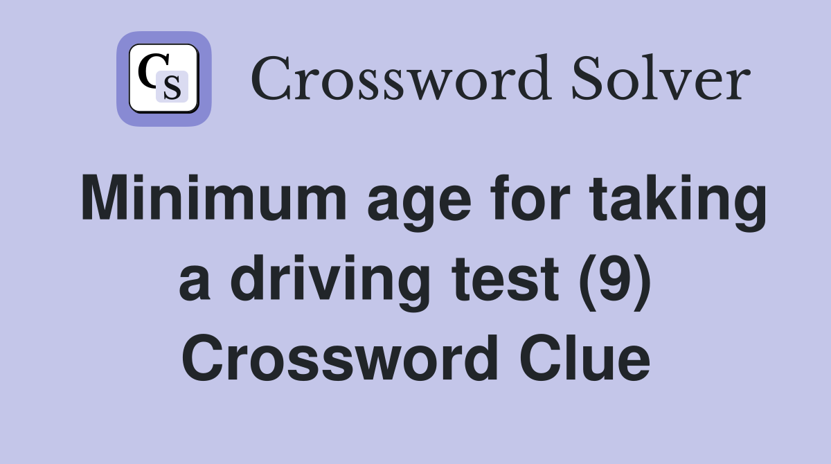 Minimum age for taking a driving test (9) Crossword Clue