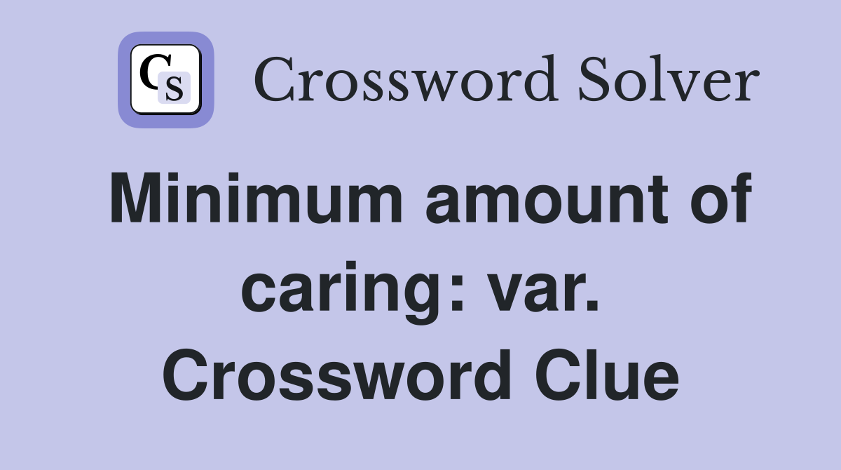 Minimum amount of caring: var. Crossword Clue