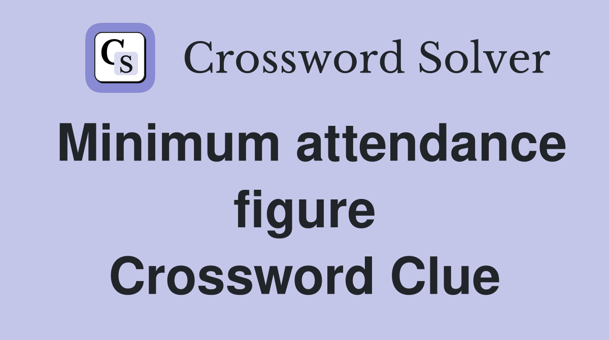 Minimum attendance figure Crossword Clue