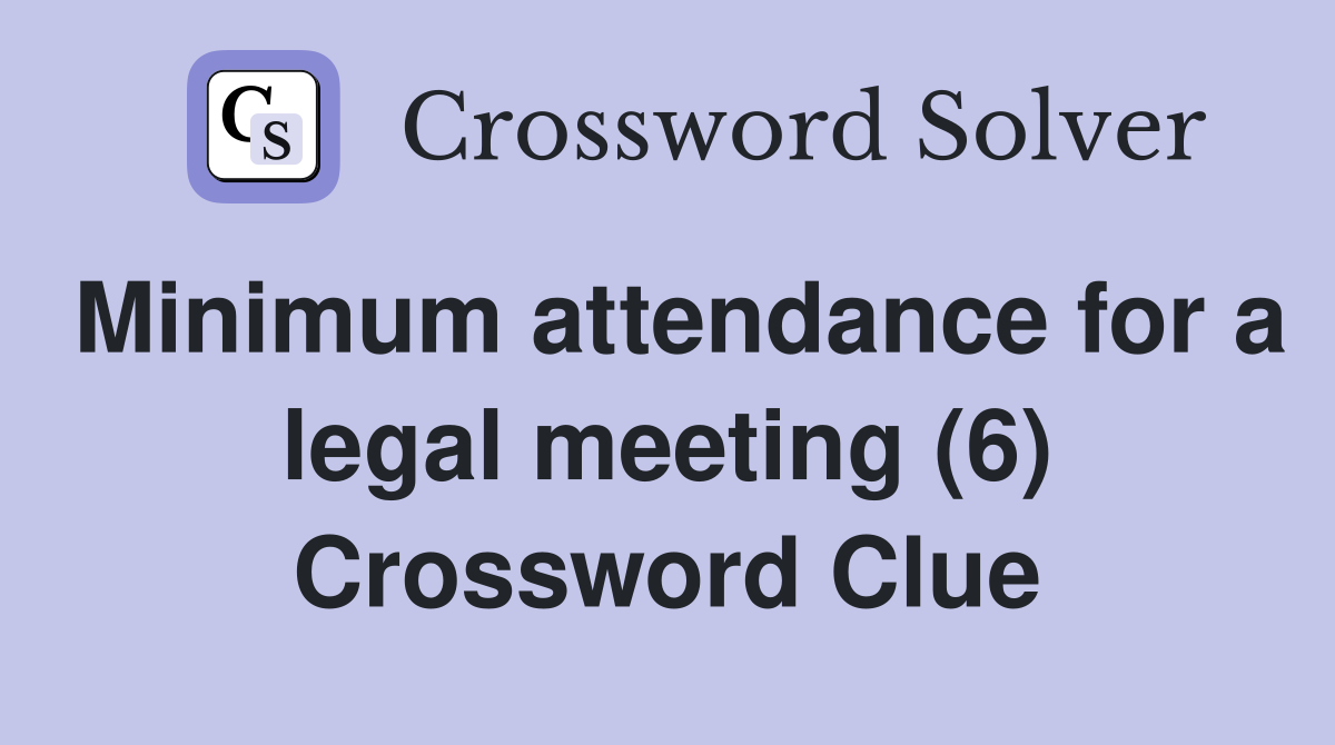 Minimum attendance for a legal meeting (6) Crossword Clue