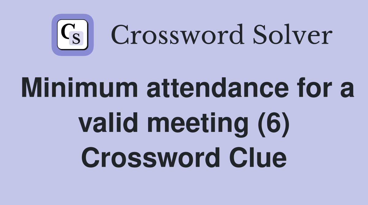 Minimum attendance for a valid meeting (6) Crossword Clue