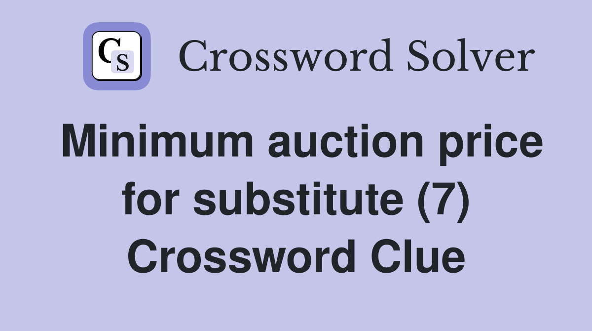 Minimum auction price for substitute (7) Crossword Clue