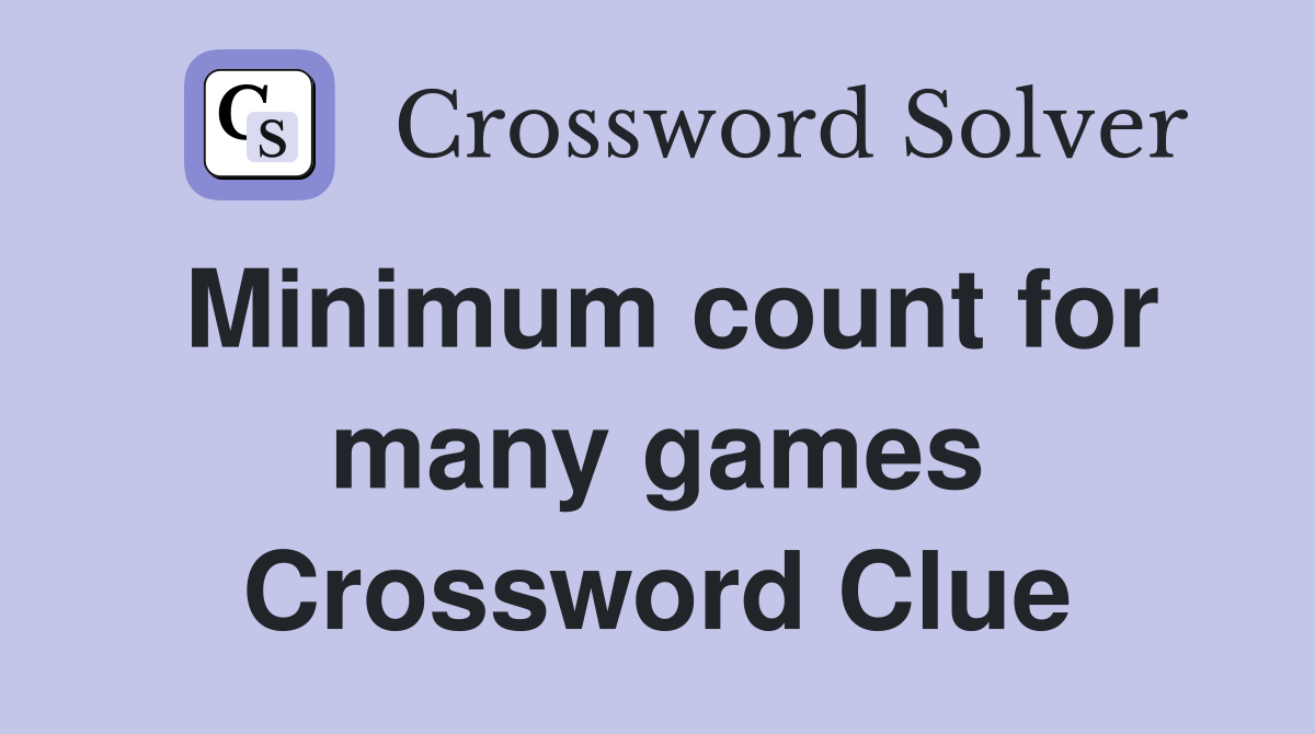 Minimum count for many games Crossword Clue
