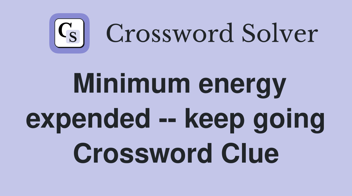 Minimum energy expended -- keep going Crossword Clue