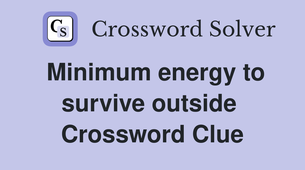 Minimum energy to survive outside  Crossword Clue