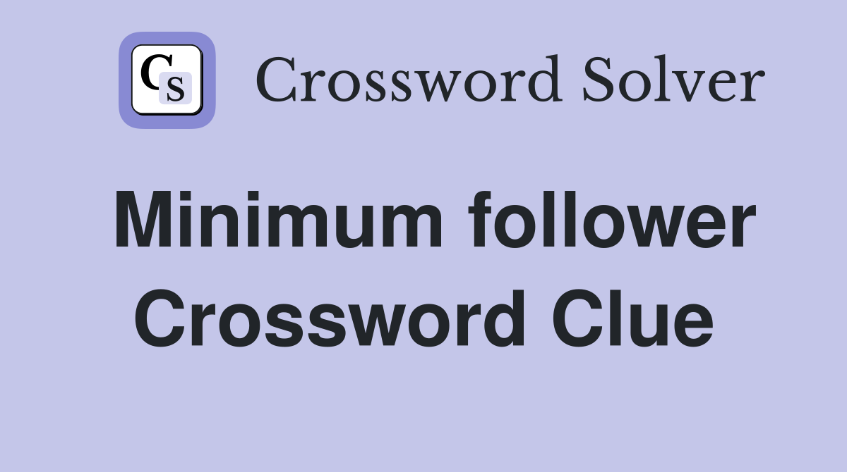 Minimum follower Crossword Clue