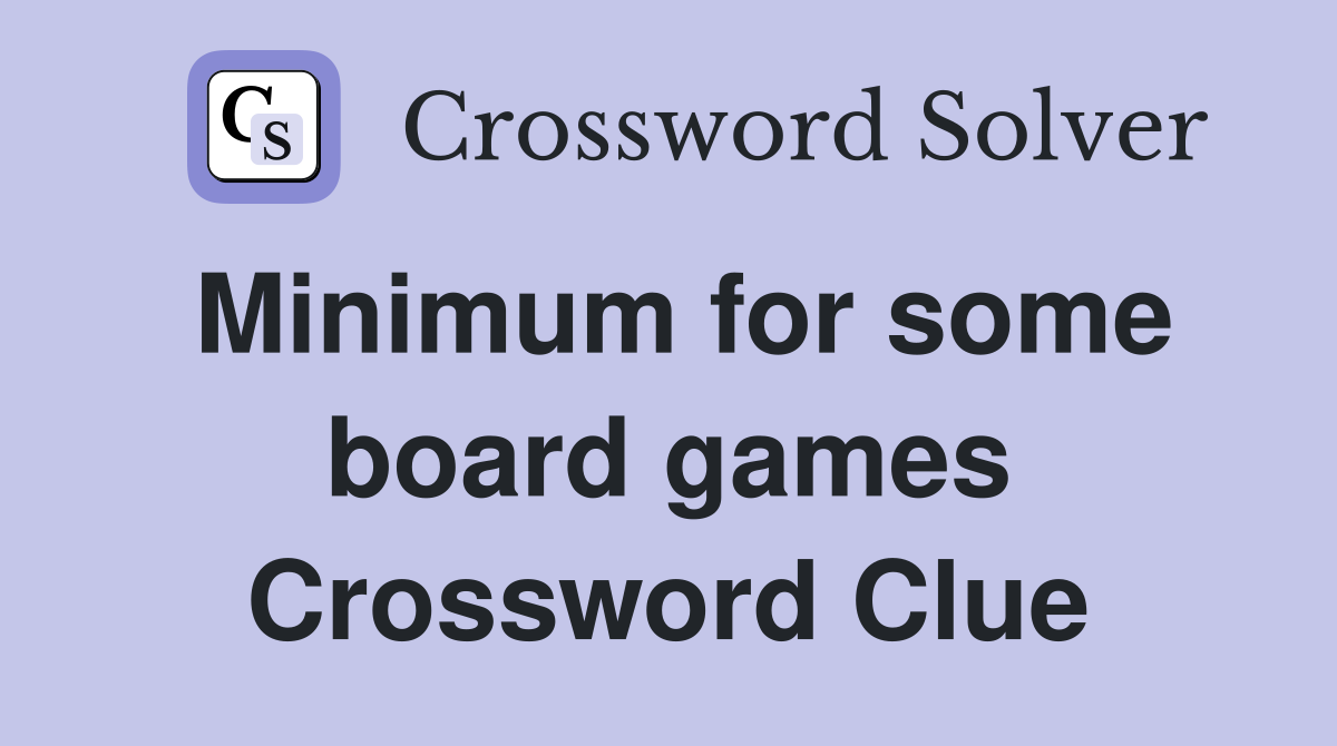 Minimum for some board games Crossword Clue