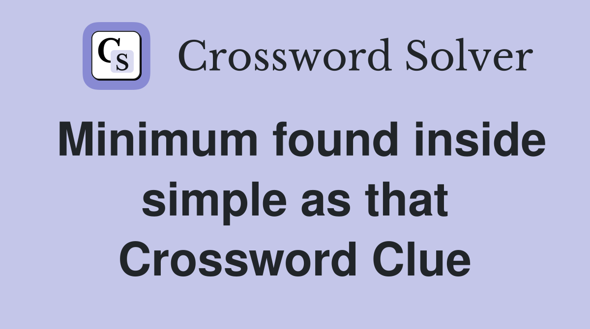 Minimum found inside simple as that Crossword Clue