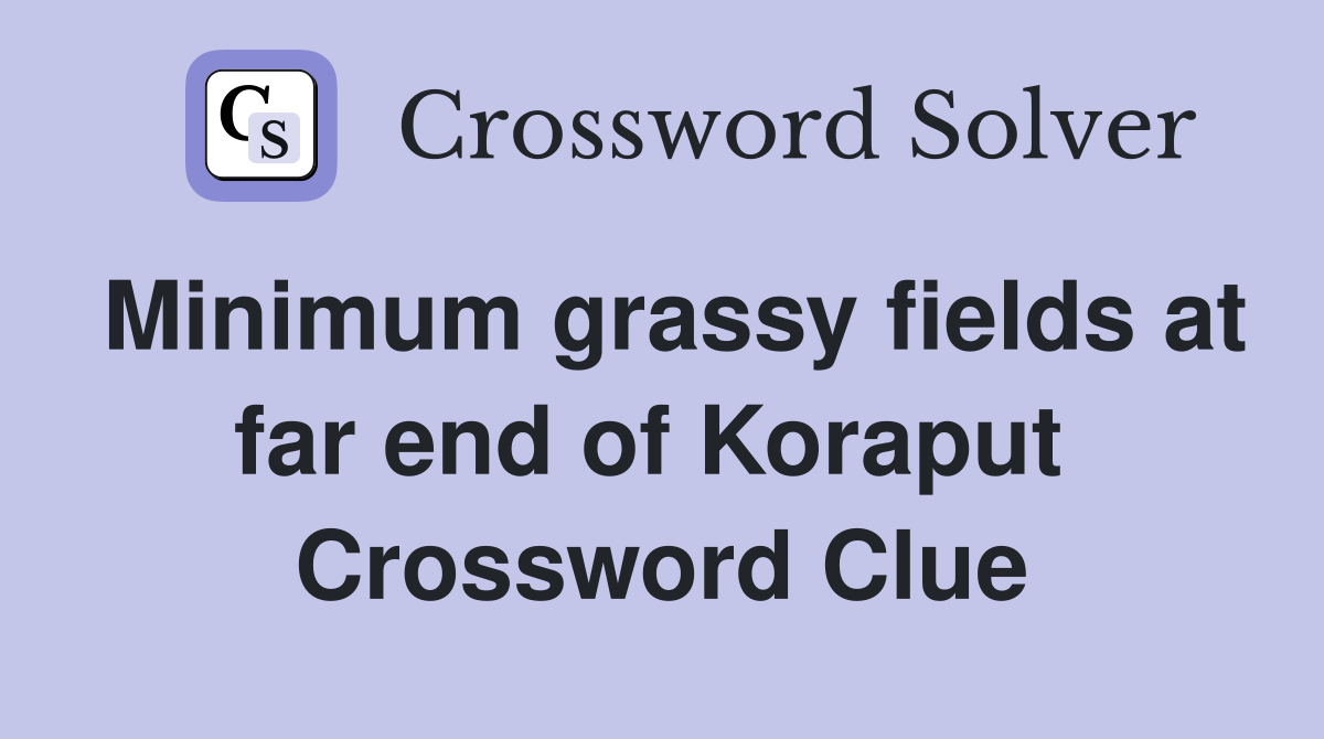 Minimum grassy fields at far end of Koraput  Crossword Clue