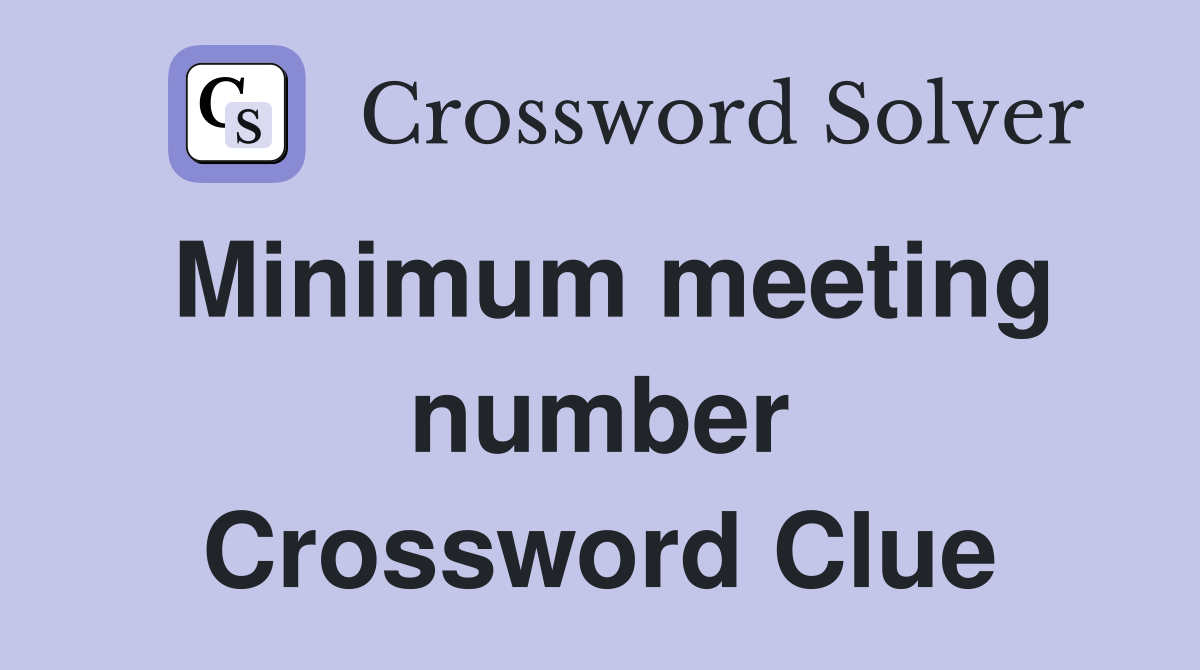Minimum meeting number Crossword Clue