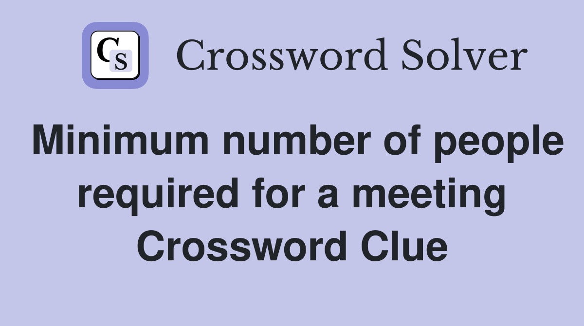 Minimum number of people required for a meeting Crossword Clue