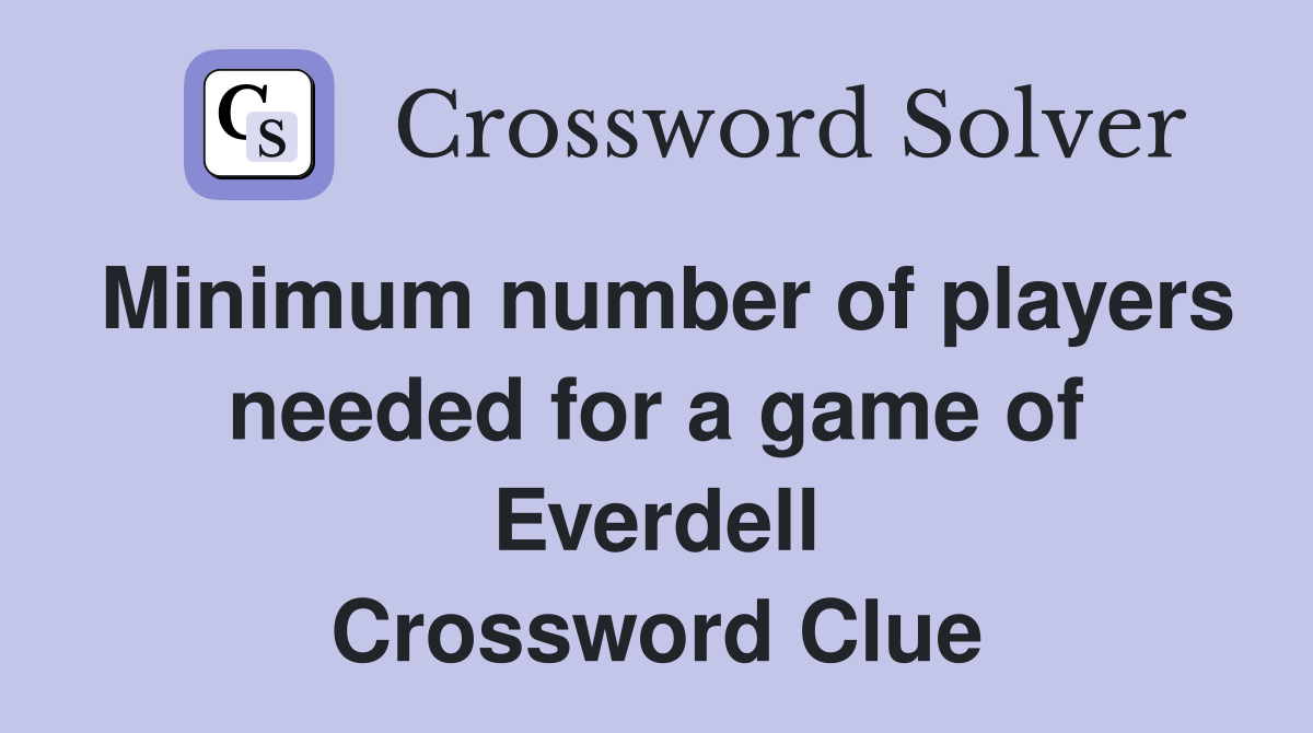 Minimum number of players needed for a game of Everdell Crossword Clue