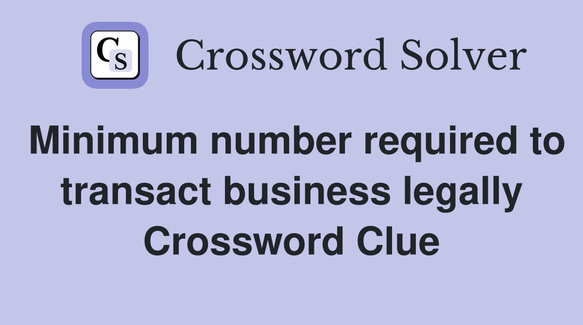 Minimum number required to transact business legally Crossword Clue