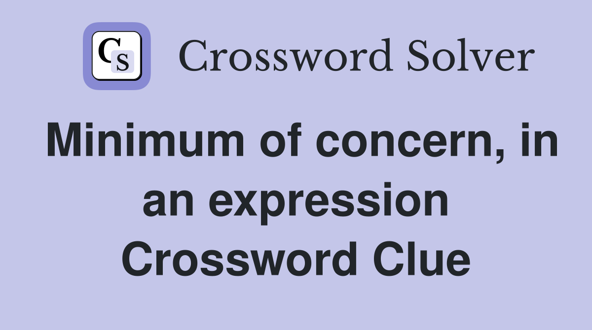 Minimum of concern, in an expression Crossword Clue