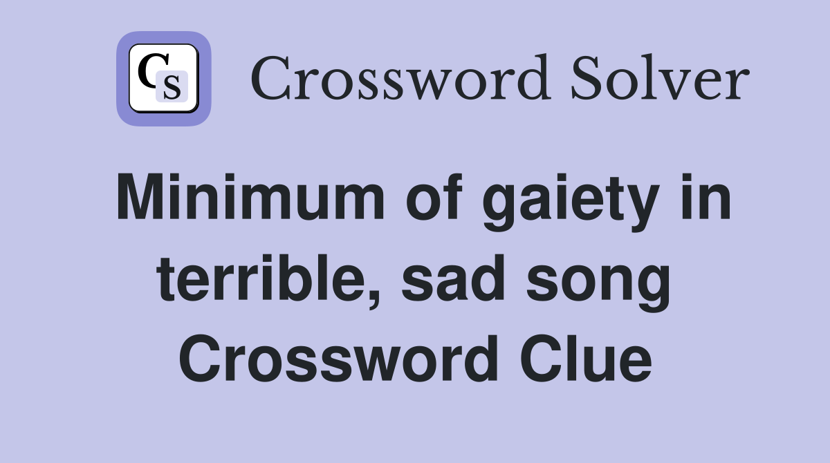 Minimum of gaiety in terrible, sad song Crossword Clue