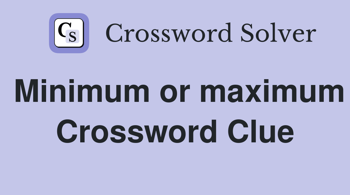 Minimum or maximum Crossword Clue