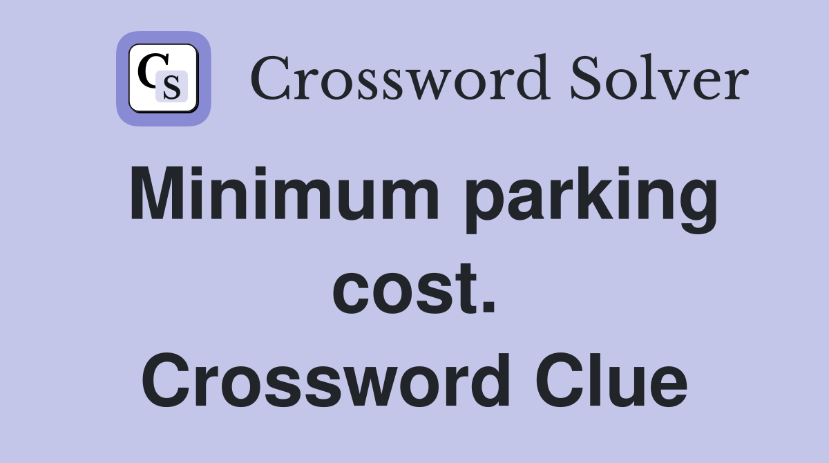 Minimum parking cost. Crossword Clue