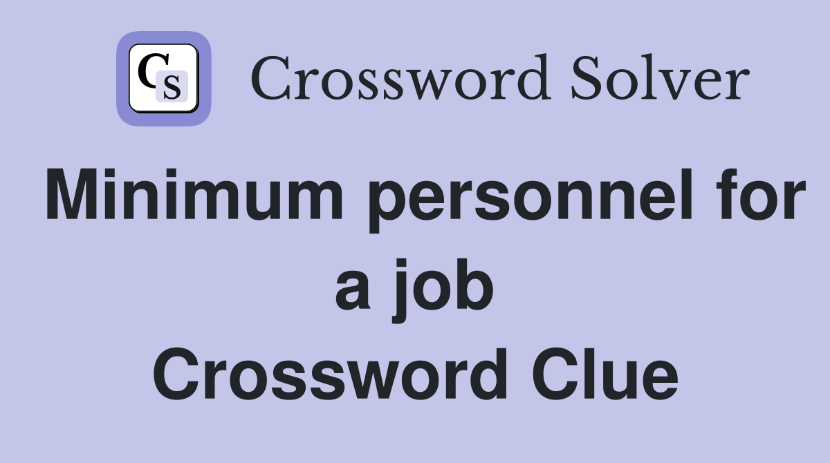 Minimum personnel for a job Crossword Clue