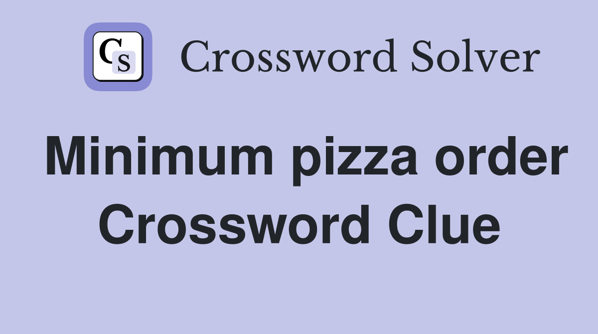 Minimum pizza order Crossword Clue
