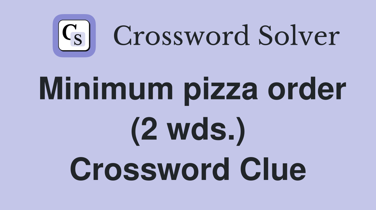 Minimum pizza order (2 wds.) Crossword Clue