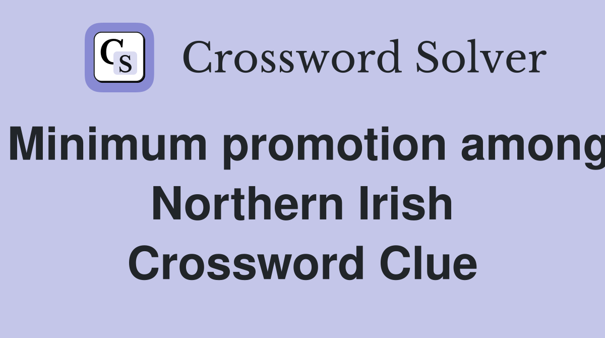 Minimum promotion among Northern Irish Crossword Clue