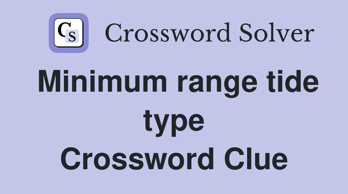 Minimum range tide type Crossword Clue