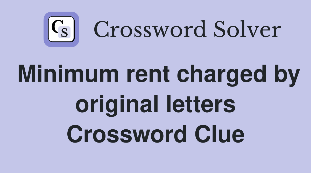 Minimum rent charged by original letters Crossword Clue