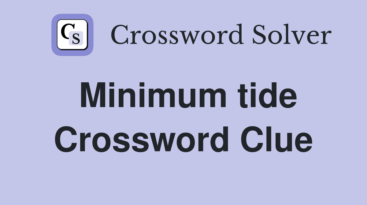Minimum tide Crossword Clue