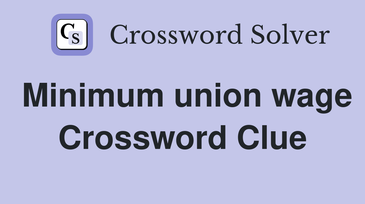Minimum union wage Crossword Clue