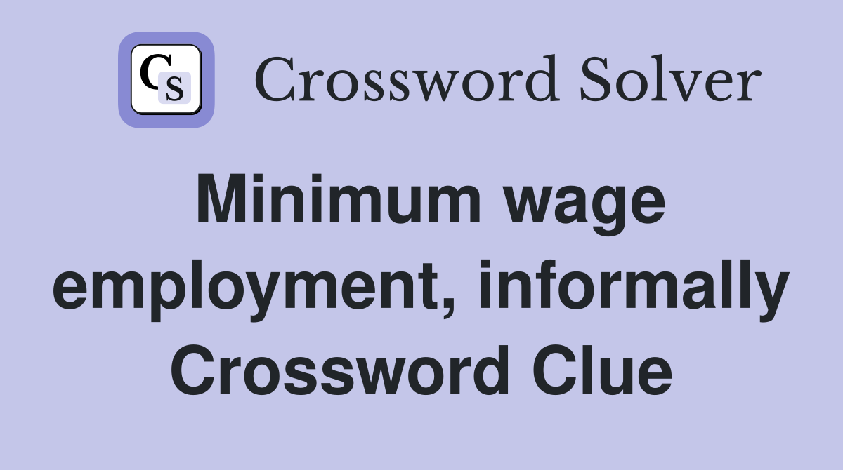 Minimum wage employment, informally Crossword Clue