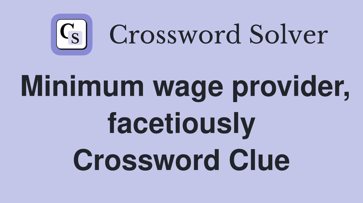 Minimum wage provider, facetiously Crossword Clue