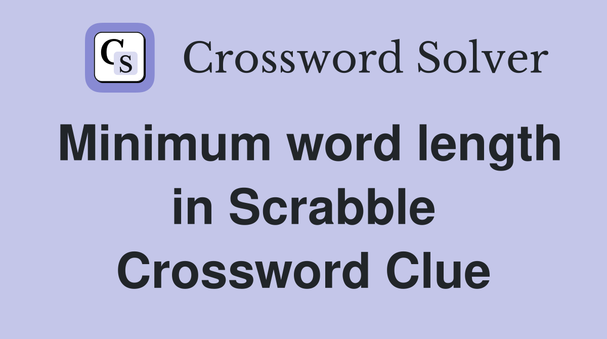 Minimum word length in Scrabble Crossword Clue