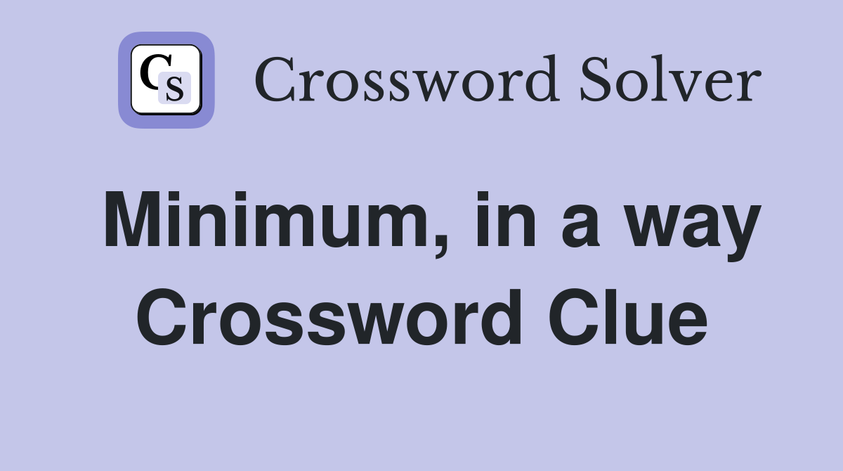 Minimum, in a way Crossword Clue