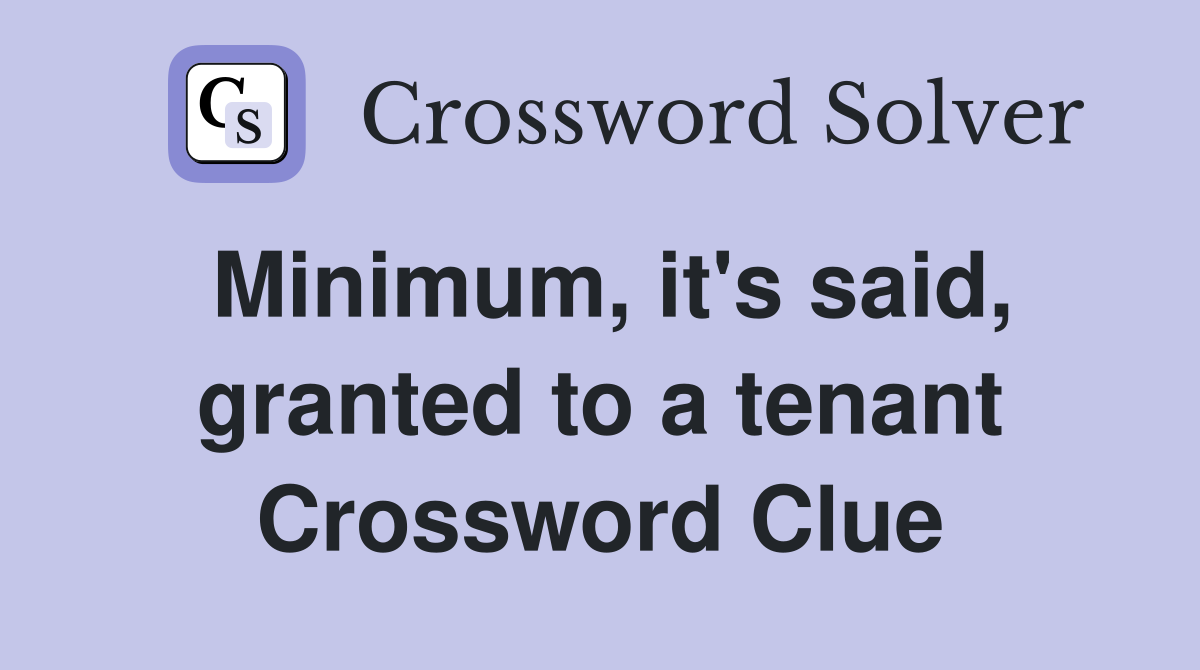 Minimum, it's said, granted to a tenant Crossword Clue