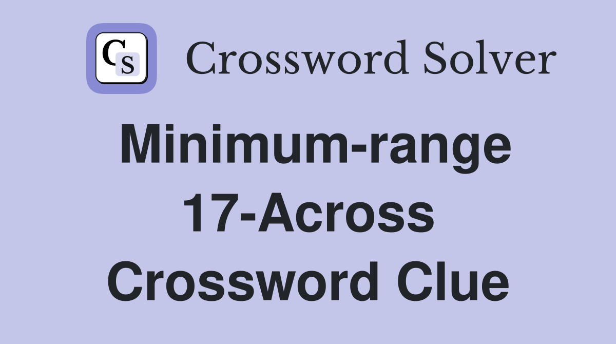 Minimum-range 17-Across Crossword Clue