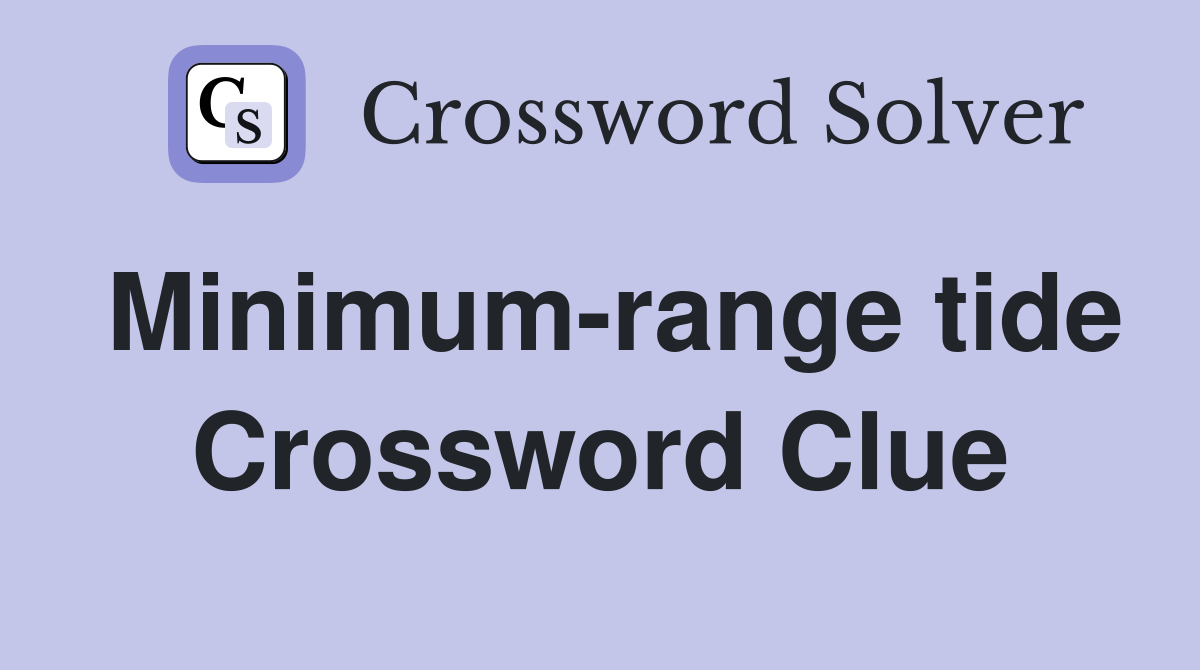Minimum-range tide Crossword Clue
