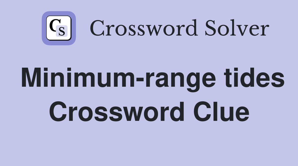 Minimum-range tides Crossword Clue