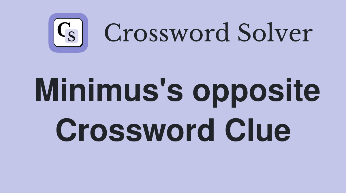 Minimus's opposite Crossword Clue