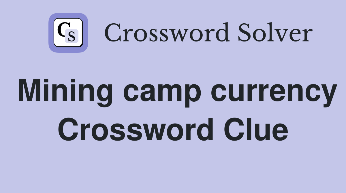 Mining camp currency Crossword Clue