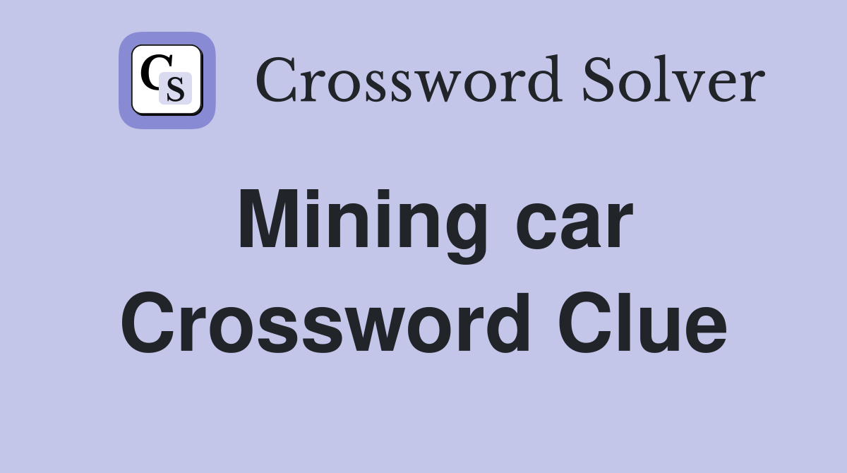 Mining car Crossword Clue