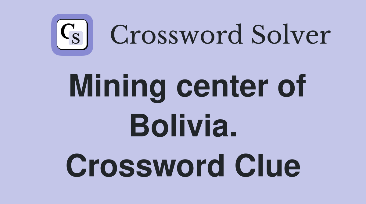 Mining center of Bolivia. Crossword Clue