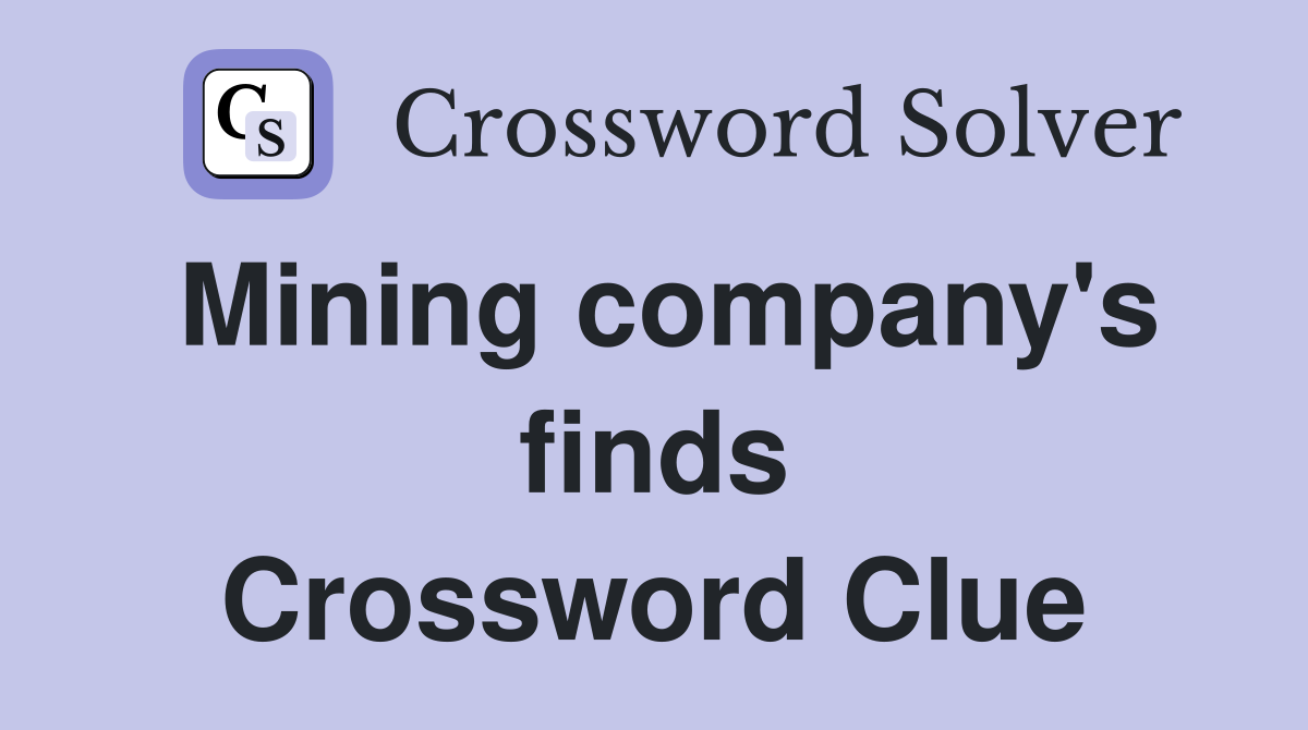 Mining company's finds Crossword Clue