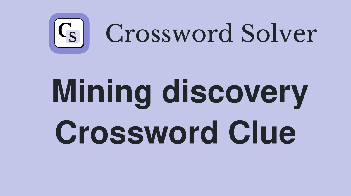 Mining discovery Crossword Clue