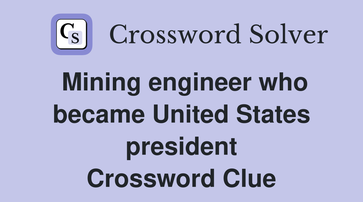 Mining engineer who became United States president Crossword Clue