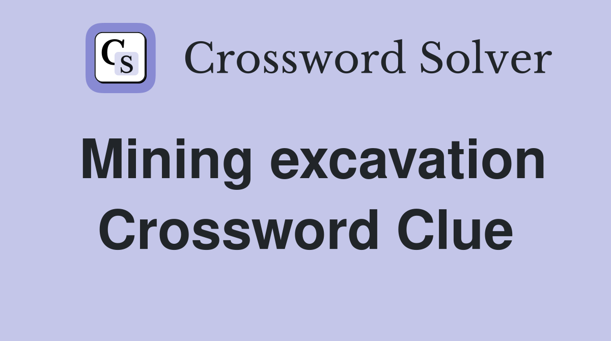Mining excavation Crossword Clue