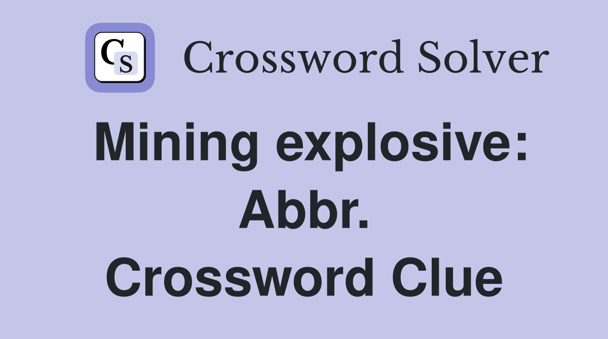 Mining explosive: Abbr. Crossword Clue