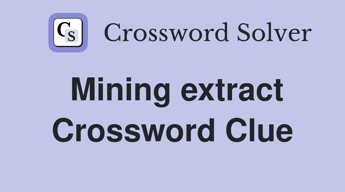 Mining extract Crossword Clue